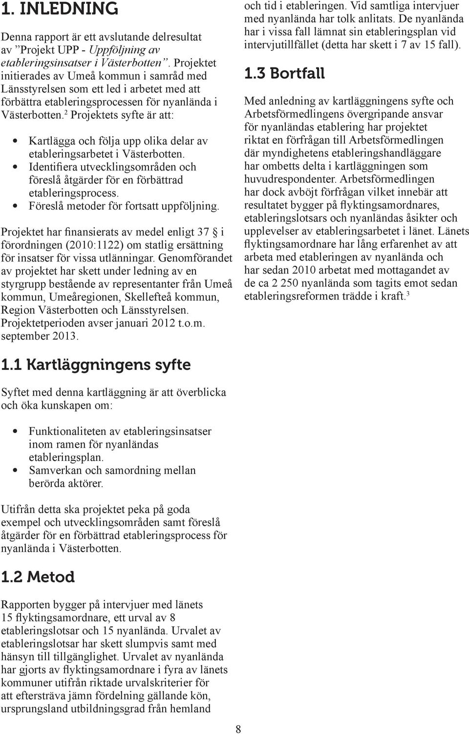 2 Projektets syfte är att: Kartlägga och följa upp olika delar av etableringsarbetet i Västerbotten. Identifiera utvecklingsområden och föreslå åtgärder för en förbättrad etableringsprocess.