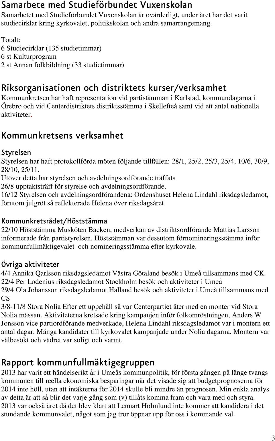 partistämman i Karlstad, kommundagarna i Örebro och vid Centerdistriktets distriktsstämma i Skellefteå samt vid ett antal nationella aktiviteter.