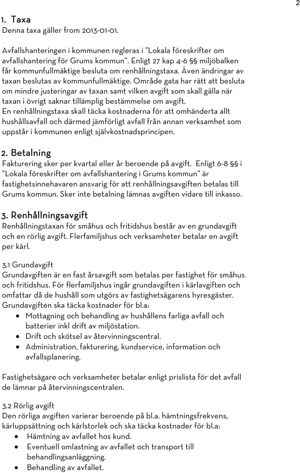 Område gata har rätt att besluta om mindre justeringar av taxan samt vilken avgift som skall gälla när taxan i övrigt saknar tillämplig bestämmelse om avgift.