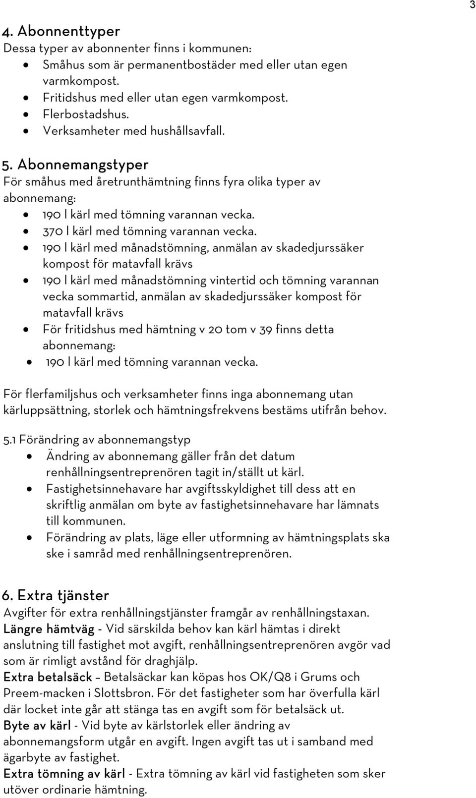 190 l kärl med månadstömning, anmälan av skadedjurssäker kompost för matavfall krävs 190 l kärl med månadstömning vintertid och tömning varannan vecka sommartid, anmälan av skadedjurssäker kompost