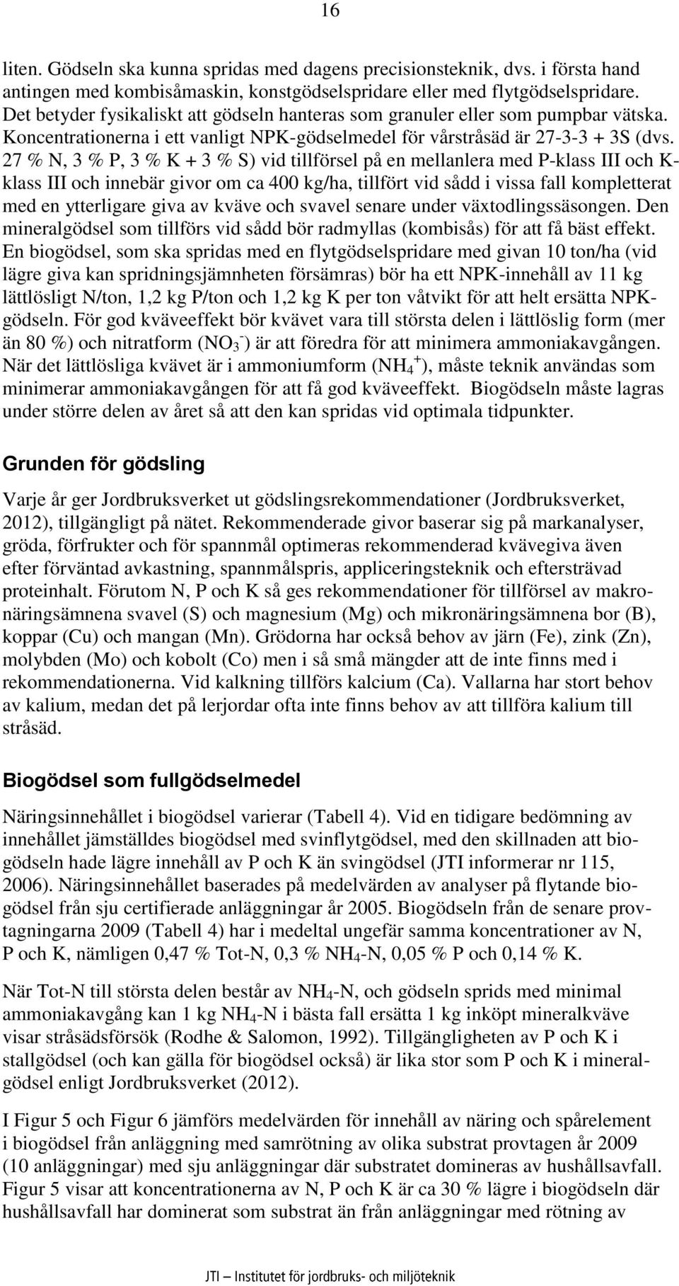 27 % N, 3 % P, 3 % K + 3 % S) vid tillförsel på en mellanlera med P-klass III och K- klass III och innebär givor om ca 400 kg/ha, tillfört vid sådd i vissa fall kompletterat med en ytterligare giva