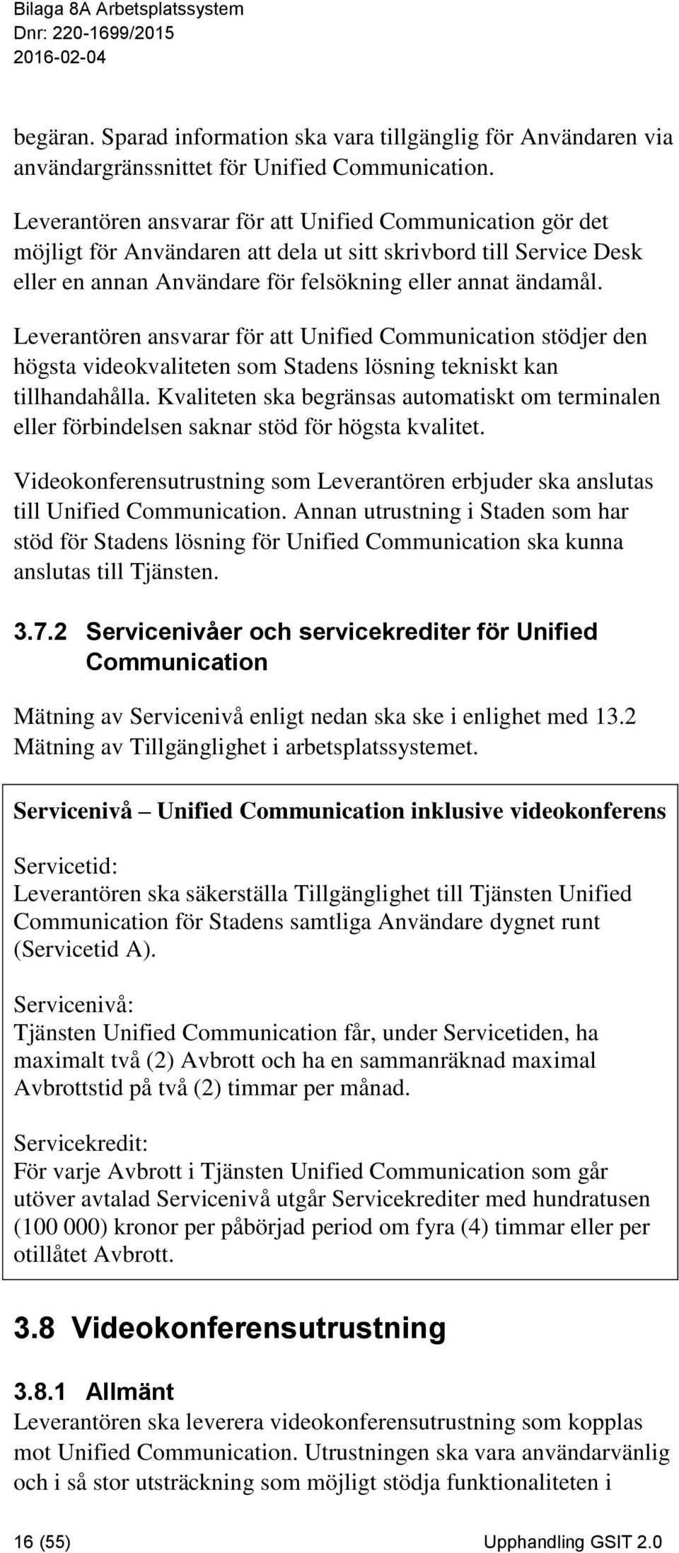 Leverantören ansvarar för att Unified Communication stödjer den högsta videokvaliteten som Stadens lösning tekniskt kan tillhandahålla.