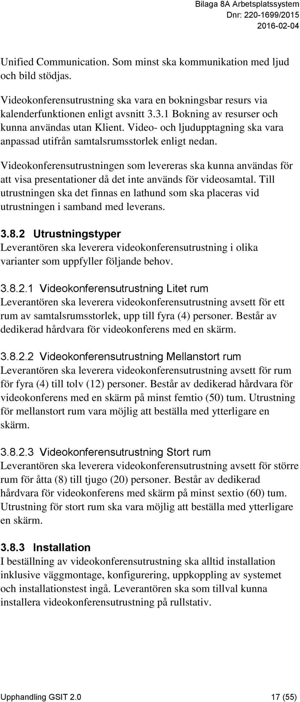 Videokonferensutrustningen som levereras ska kunna användas för att visa presentationer då det inte används för videosamtal.