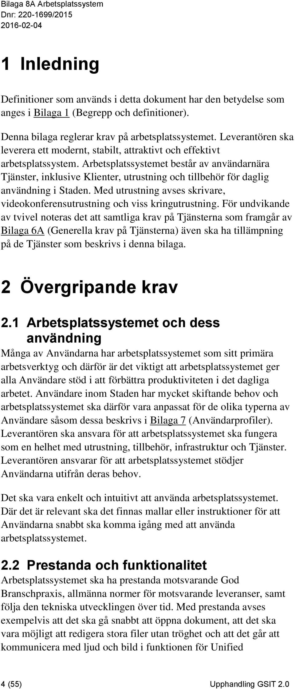 Arbetsplatssystemet består av användarnära Tjänster, inklusive Klienter, utrustning och tillbehör för daglig användning i Staden.