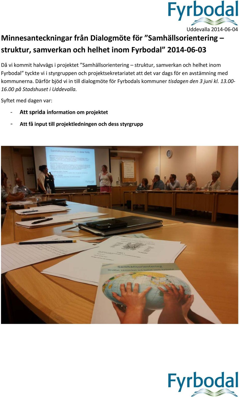 att det var dags för en avstämning med kommunerna. Därför bjöd vi in till dialogmöte för Fyrbodals kommuner tisdagen den 3 juni kl. 13.00 16.