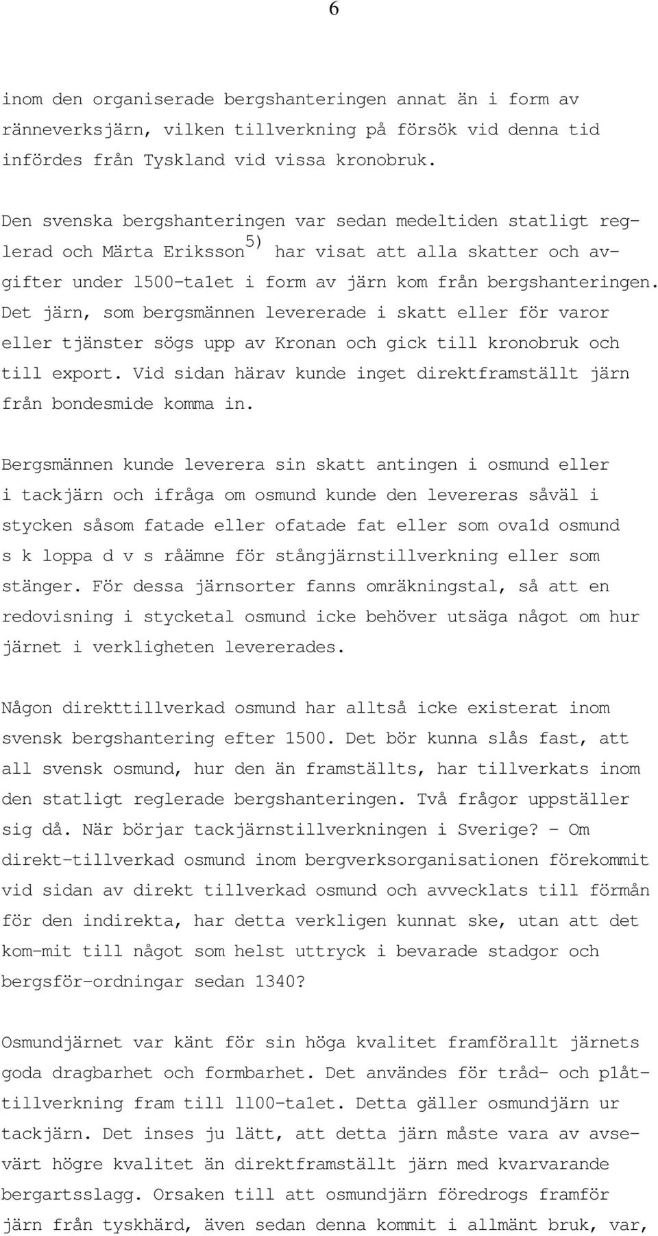 Det järn, som bergsmännen levererade i skatt eller för varor eller tjänster sögs upp av Kronan och gick till kronobruk och till export.