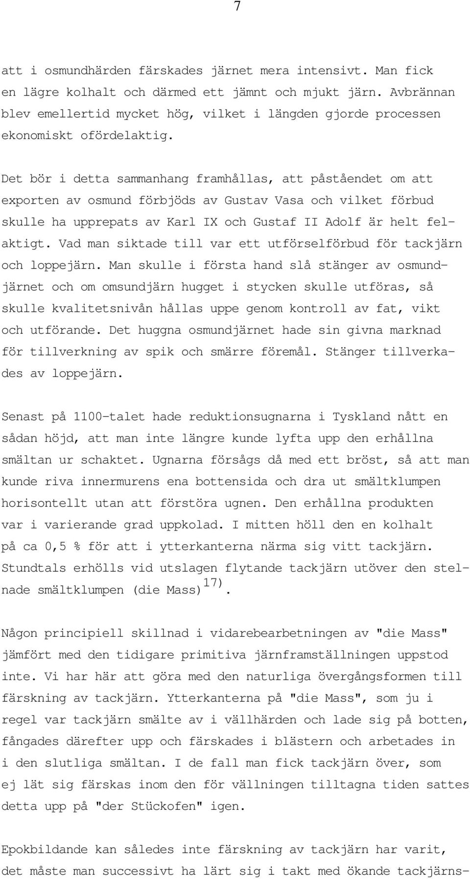 Det bör i detta sammanhang framhållas, att påståendet om att exporten av osmund förbjöds av Gustav Vasa och vilket förbud skulle ha upprepats av Karl IX och Gustaf II Adolf är helt felaktigt.