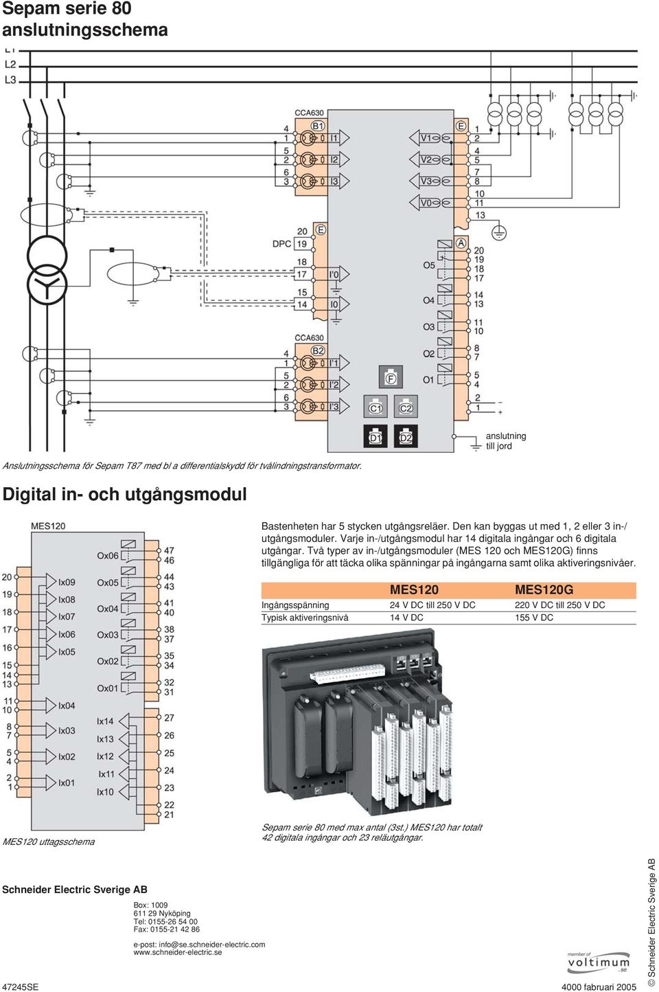 Tå typer a in-/utgångsmoduler (MES 120 och MES120G) finns tillgängliga för att täcka olika spänningar på ingångarna samt olika aktieringsniåer.