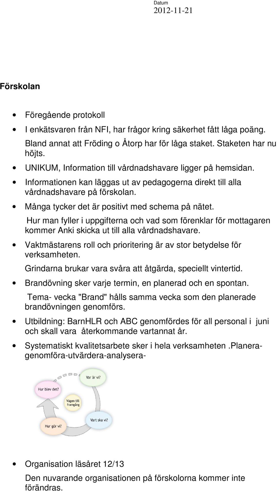 Hur man fyller i uppgifterna och vad som förenklar för mottagaren kommer Anki skicka ut till alla vårdnadshavare. Vaktmästarens roll och prioritering är av stor betydelse för verksamheten.