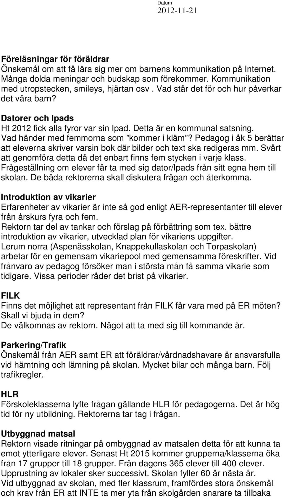 Pedagog i åk 5 berättar att eleverna skriver varsin bok där bilder och text ska redigeras mm. Svårt att genomföra detta då det enbart finns fem stycken i varje klass.