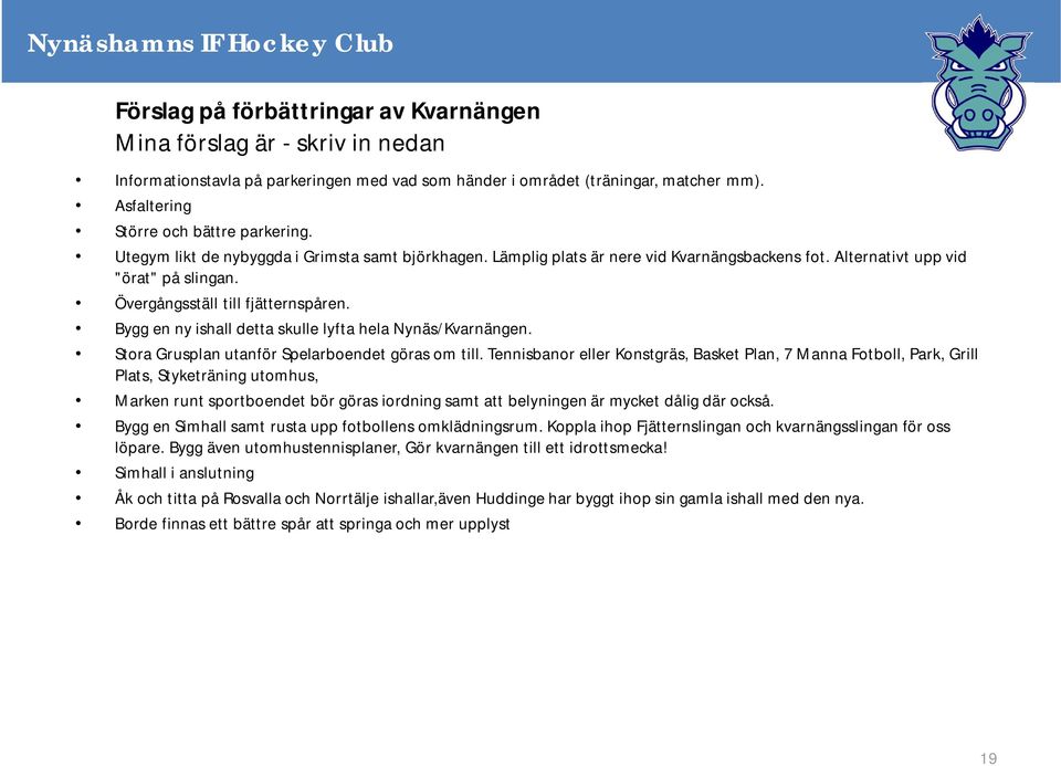 Bygg en ny ishall detta skulle lyfta hela Nynäs/Kvarnängen. Stora Grusplan utanför Spelarboendet göras om till.