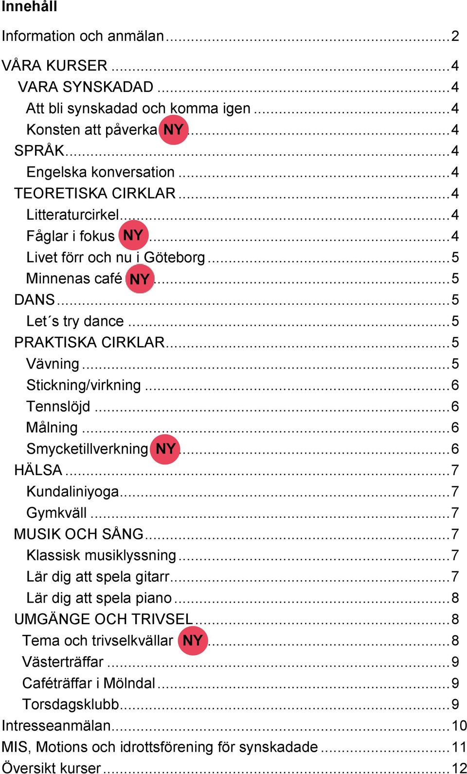 .. 6 Tennslöjd... 6 Målning... 6 Smycketillverkning... NY 6 HÄLSA... 7 Kundaliniyoga... 7 Gymkväll... 7 MUSIK OCH SÅNG... 7 Klassisk musiklyssning... 7 Lär dig att spela gitarr.