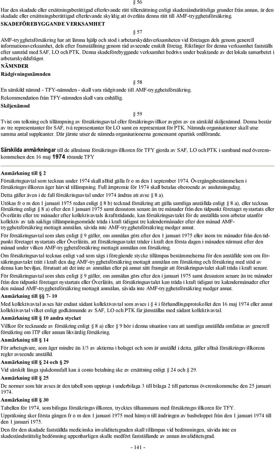 SKADEFÖREBYGGANDE VERKSAMHET 57 AMF-trygghetsförsäkring har att lämna hjälp och stod i arbetarskyddsverksamheten vid företagen dels genom generell informationsverksamhet, dels efter framställning