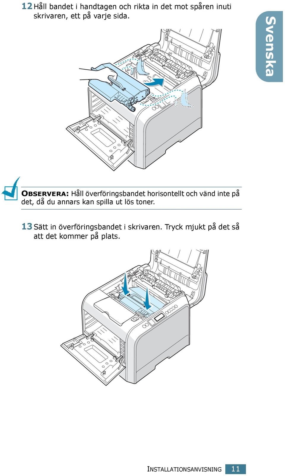 Svenska OBSERVERA: Håll överföringsbandet horisontellt och vänd inte på det, då