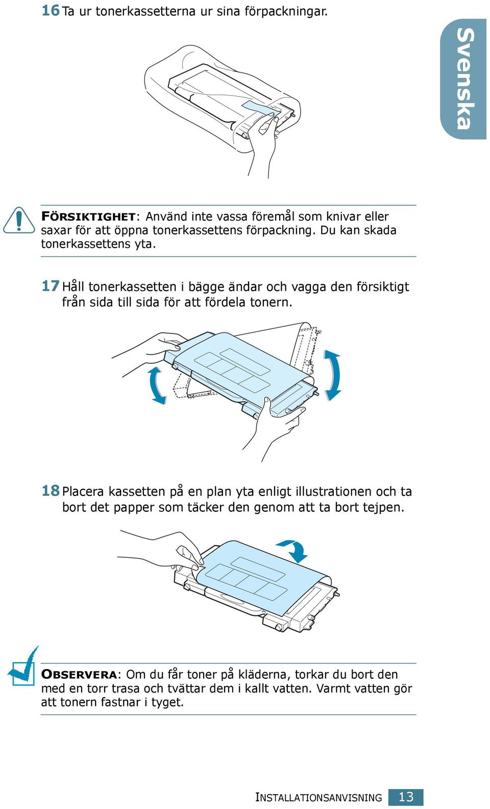 17 Håll tonerkassetten i bägge ändar och vagga den försiktigt från sida till sida för att fördela tonern.