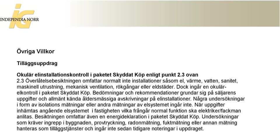 Dock ingår en okulärelkontroll i paketet Skyddat Köp. Bedömningar och rekommendationer grundar sig på säljarens uppgifter och allmänt kända åldersmässiga avskrivningar på elinstallationer.