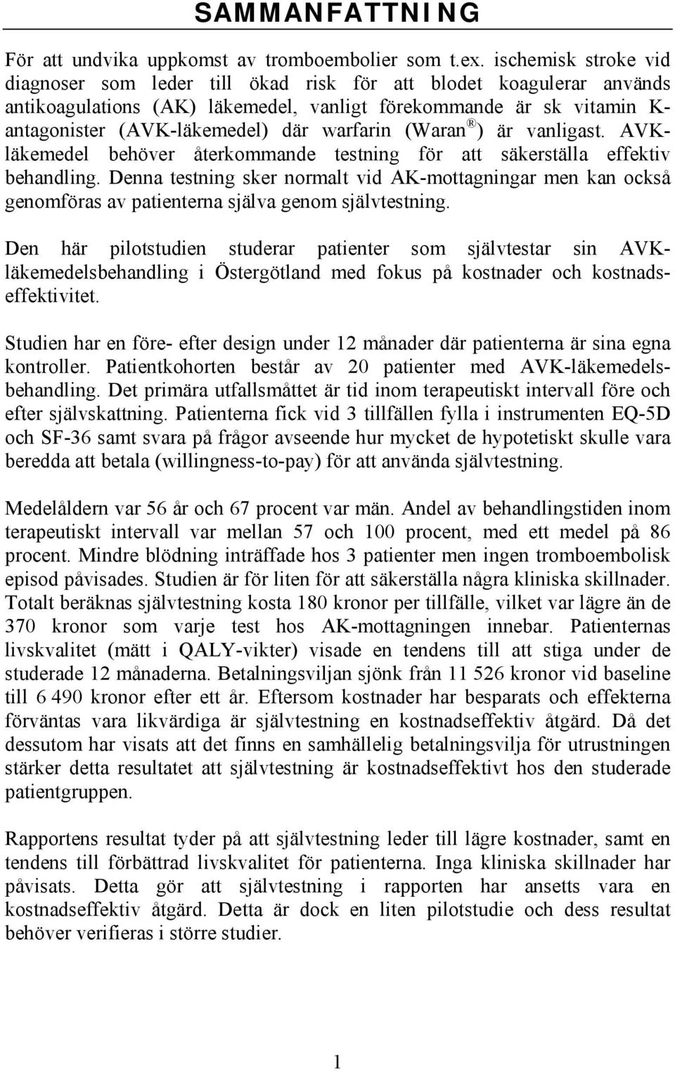 warfarin (Waran ) är vanligast. AVKläkemedel behöver återkommande testning för att säkerställa effektiv behandling.