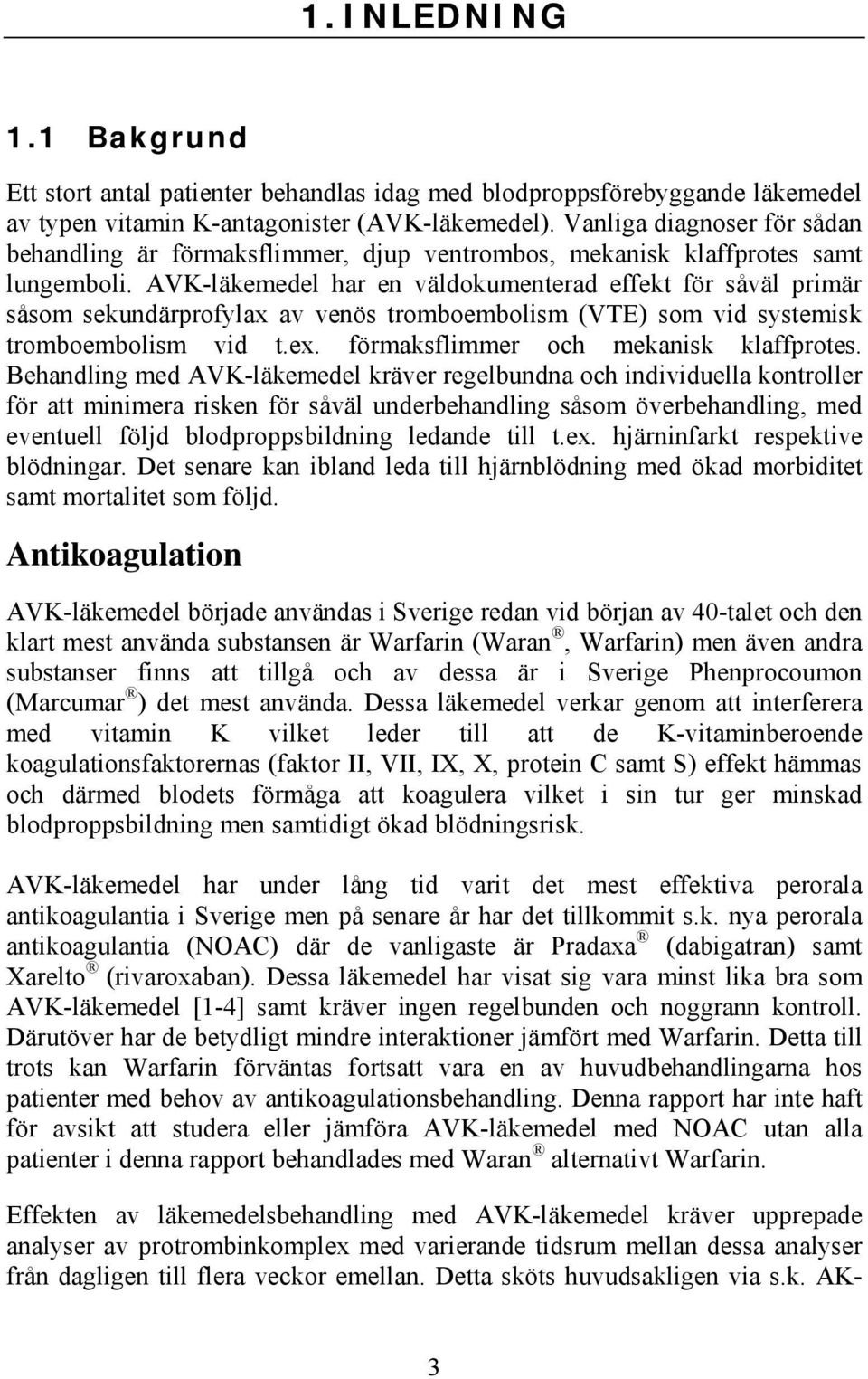 AVK-läkemedel har en väldokumenterad effekt för såväl primär såsom sekundärprofylax av venös tromboembolism (VTE) som vid systemisk tromboembolism vid t.ex. förmaksflimmer och mekanisk klaffprotes.