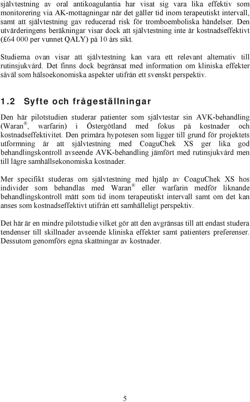 Studierna ovan visar att självtestning kan vara ett relevant alternativ till rutinsjukvård.