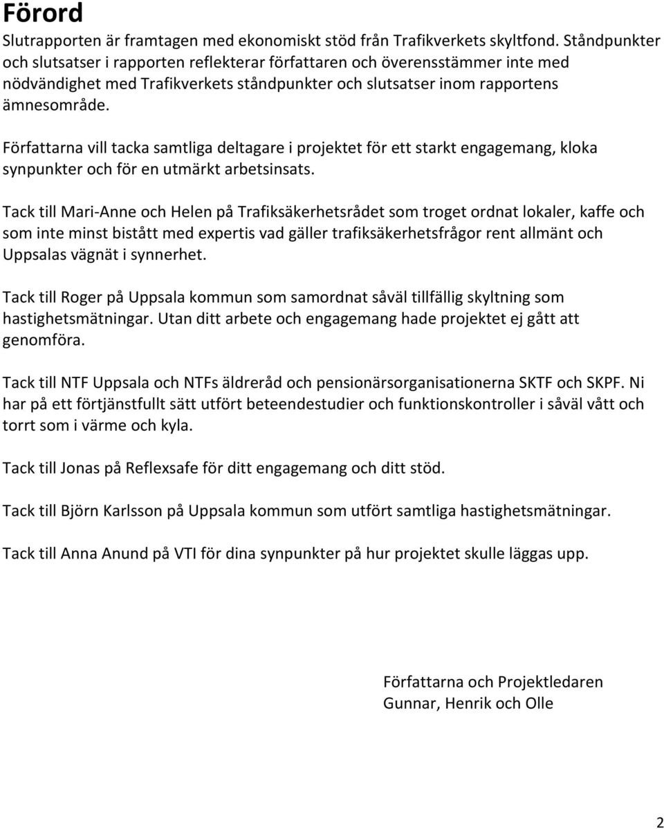 Författarna vill tacka samtliga deltagare i projektet för ett starkt engagemang, kloka synpunkter och för en utmärkt arbetsinsats.