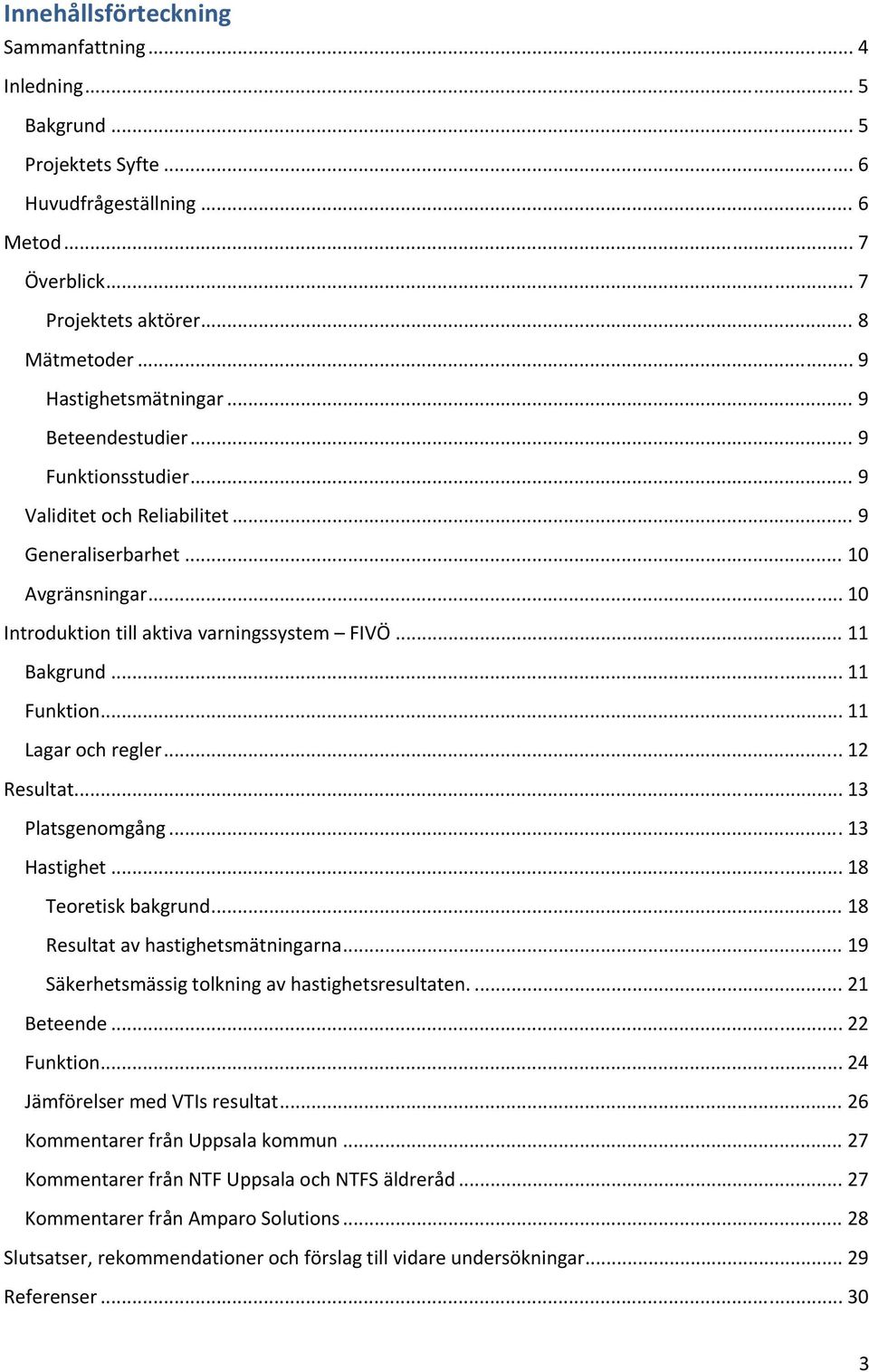 .. 11 Bakgrund... 11 Funktion... 11 Lagar och regler... 12 Resultat... 13 Platsgenomgång... 13 Hastighet... 18 Teoretisk bakgrund... 18 Resultat av hastighetsmätningarna.