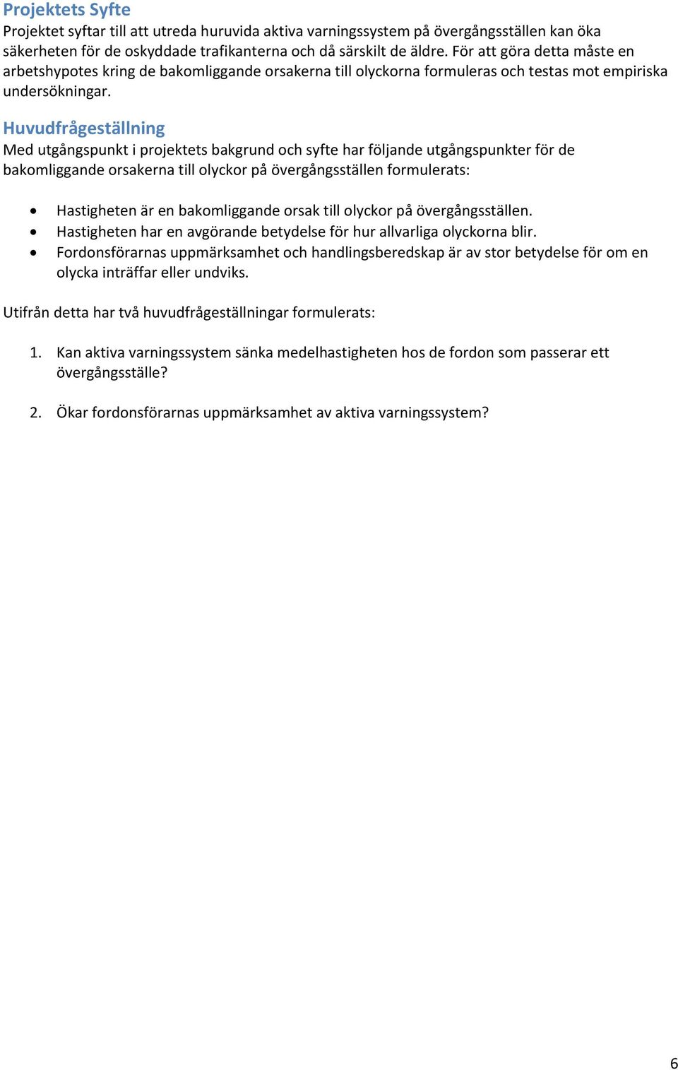 Huvudfrågeställning Med utgångspunkt i projektets bakgrund och syfte har följande utgångspunkter för de bakomliggande orsakerna till olyckor på övergångsställen formulerats: Hastigheten är en