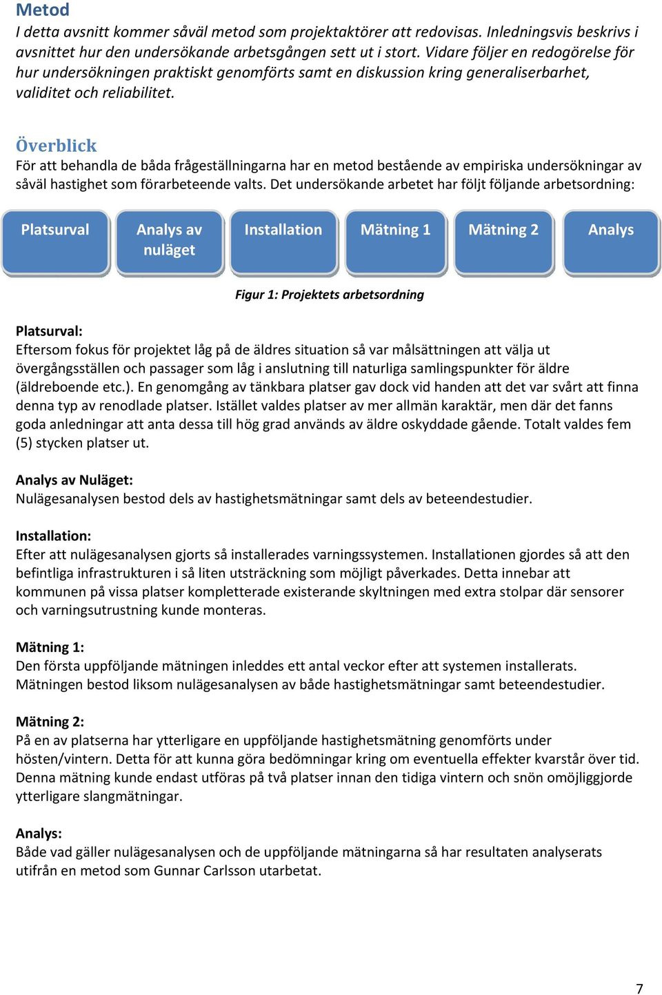 Överblick För att behandla de båda frågeställningarna har en metod bestående av empiriska undersökningar av såväl hastighet som förarbeteende valts.