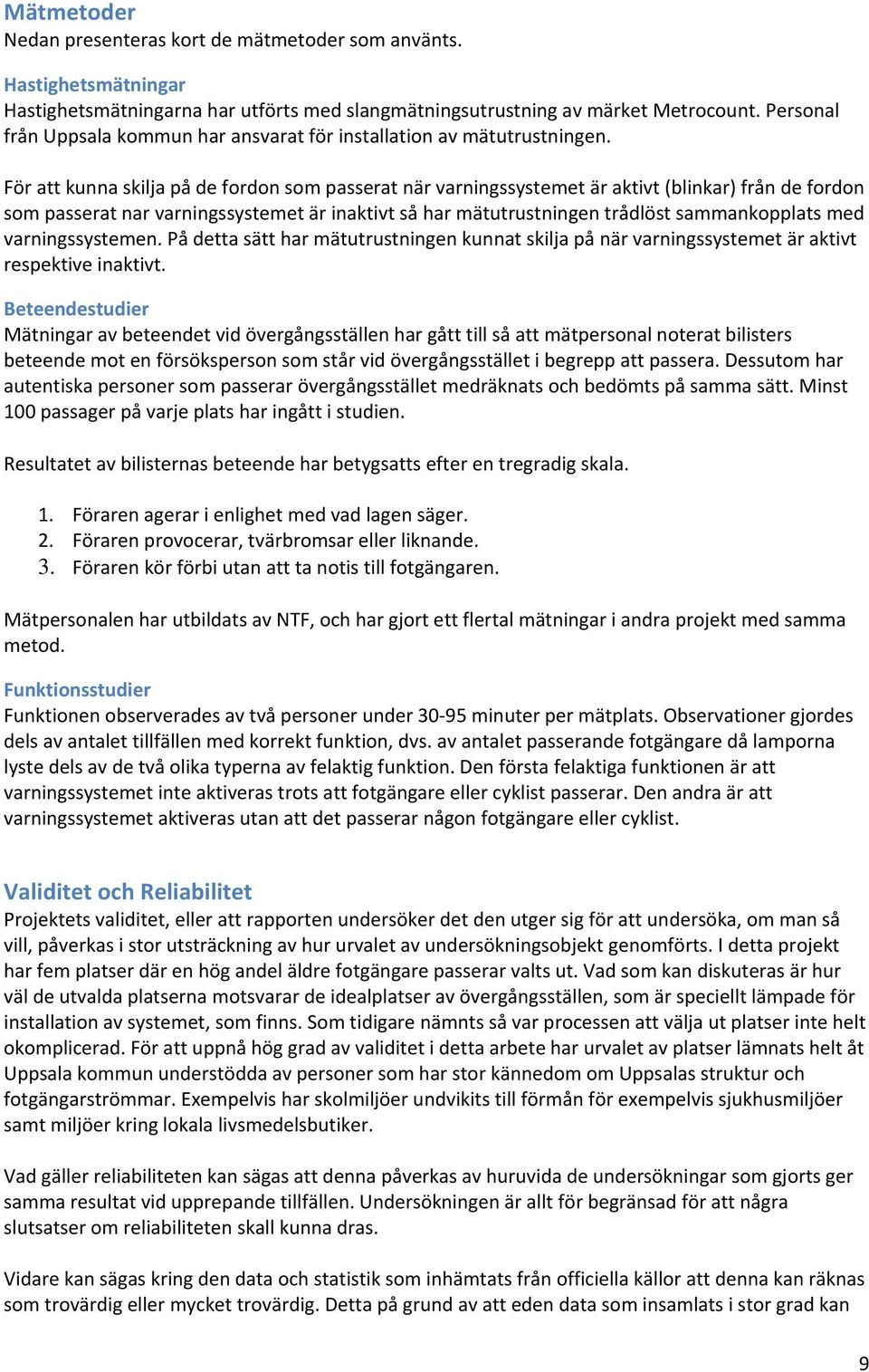 För att kunna skilja på de fordon som passerat när varningssystemet är aktivt (blinkar) från de fordon som passerat nar varningssystemet är inaktivt så har mätutrustningen trådlöst sammankopplats med