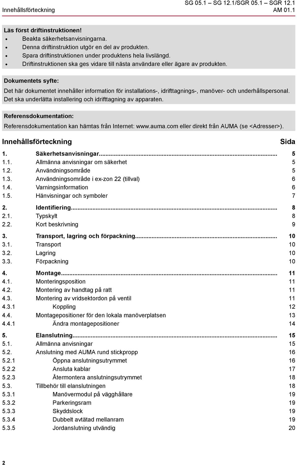 Dokumentets syfte: Det här dokumentet innehåller information för installations-, idrifttagnings-, manöver- och underhållspersonal. Det ska underlätta installering och idrifttagning av apparaten.