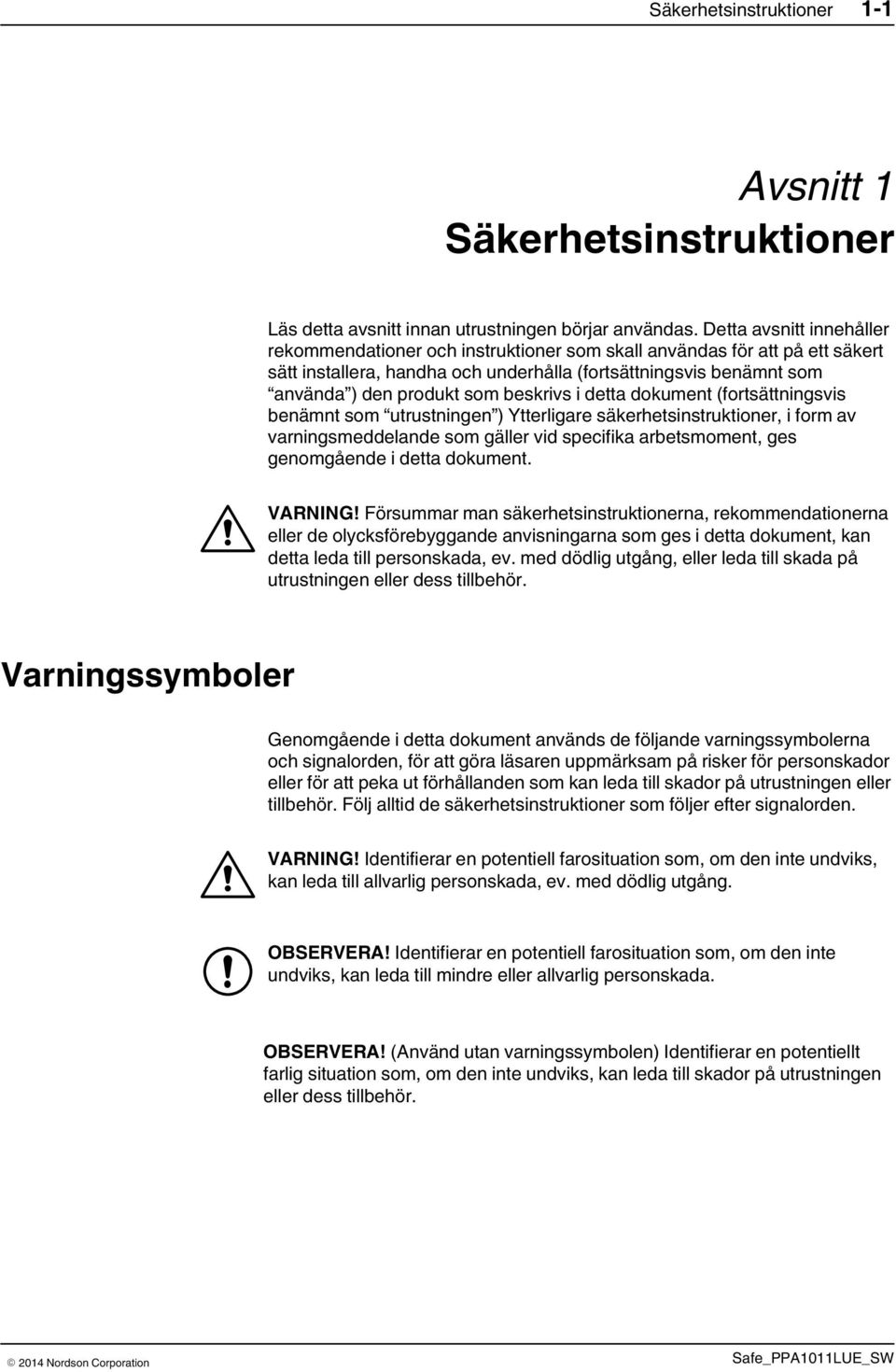 beskrivs i detta dokument (fortsättningsvis benämnt som utrustningen ) Ytterligare säkerhetsinstruktioner, i form av varningsmeddelande som gäller vid specifika arbetsmoment, ges genomgående i detta