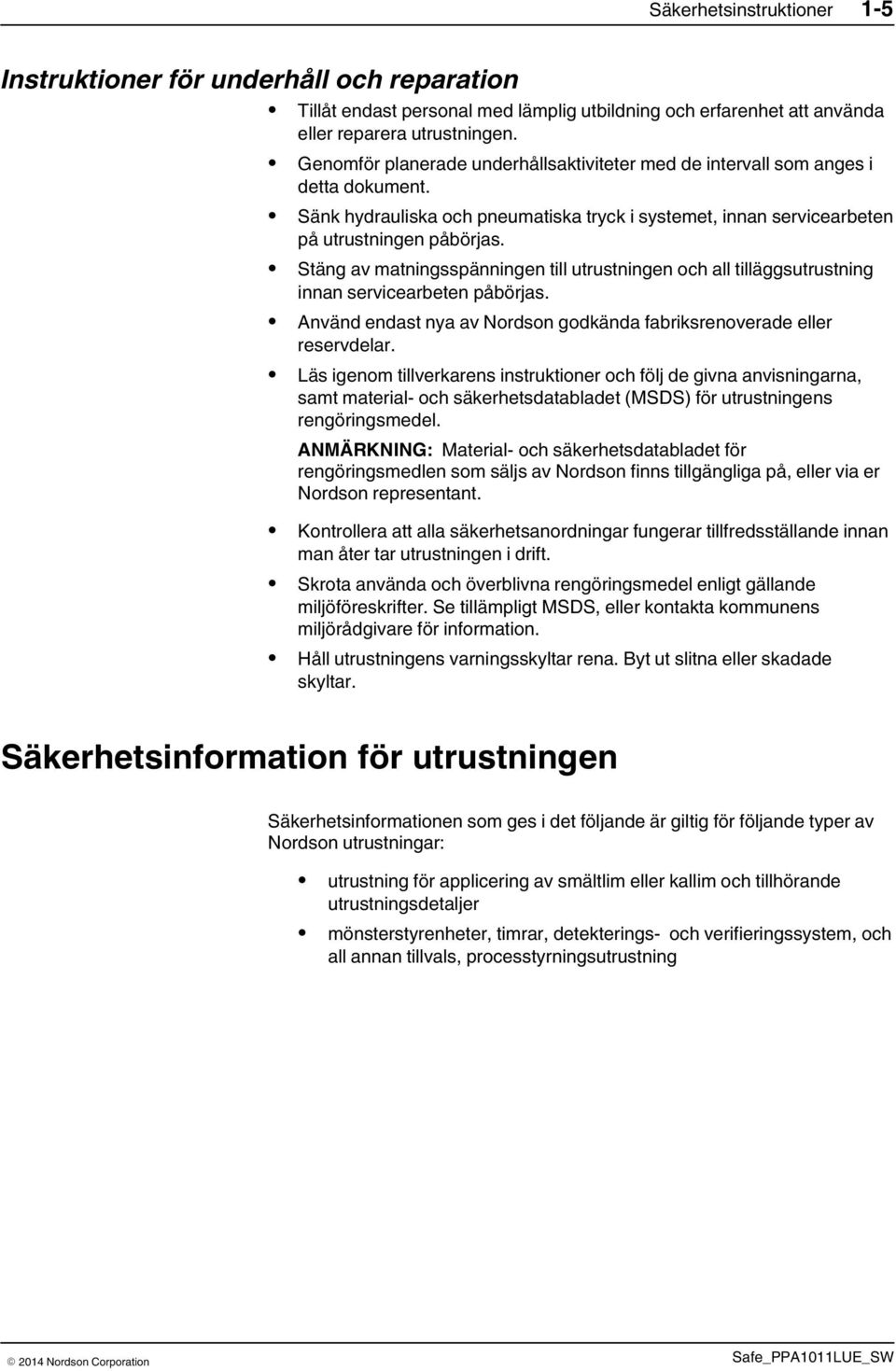 Stäng av matningsspänningen till utrustningen och all tilläggsutrustning innan servicearbeten påbörjas. Använd endast nya av Nordson godkända fabriksrenoverade eller reservdelar.