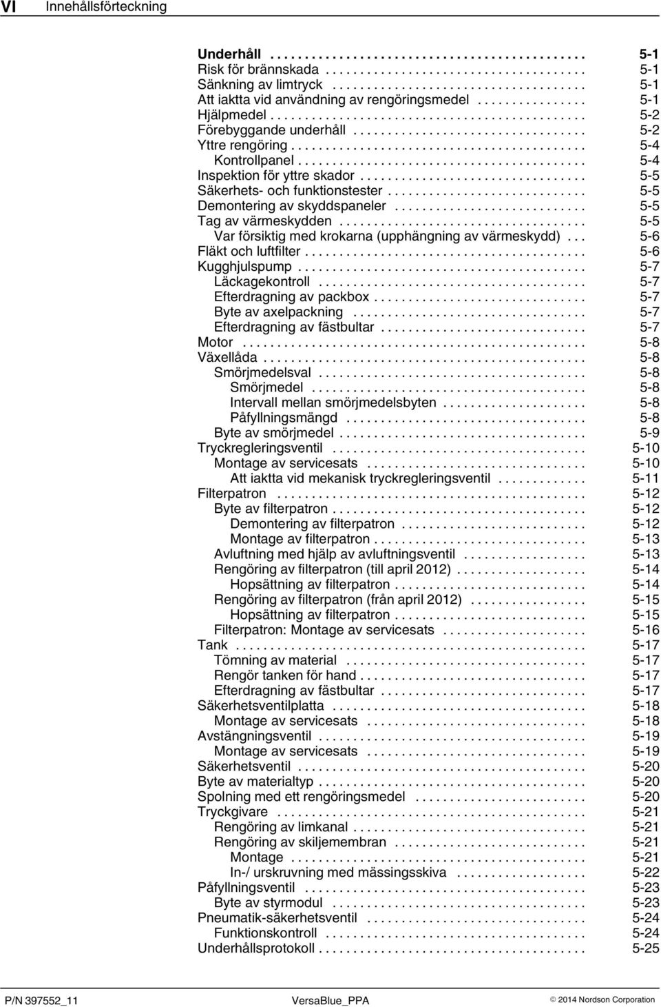 .. 5 5 Var försiktig med krokarna (upphängning av värmeskydd)... 5 6 Fläkt och luftfilter... 5 6 Kugghjulspump... 5 7 Läckagekontroll... 5 7 Efterdragning av packbox... 5 7 Byte av axelpackning.