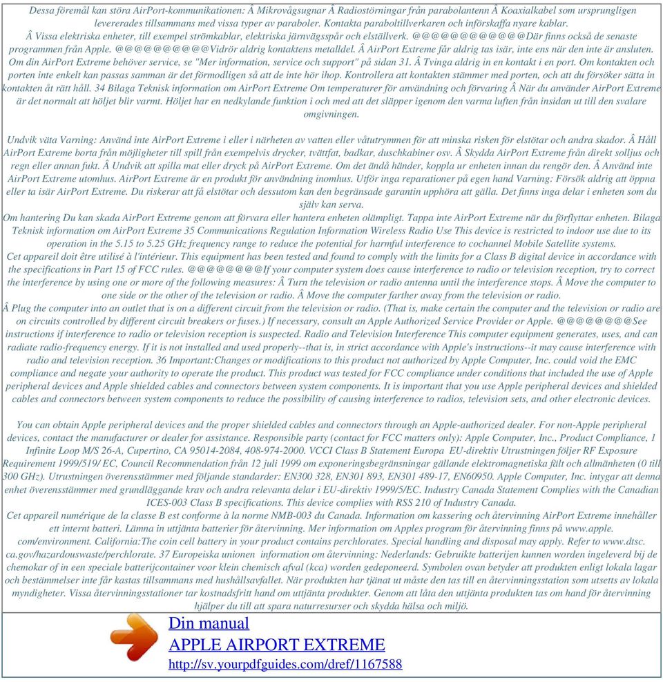 @@@@@@@@@@@@Där finns också de senaste programmen från Apple. @@@@@@@@@@Vidrör aldrig kontaktens metalldel. Â AirPort Extreme får aldrig tas isär, inte ens när den inte är ansluten.