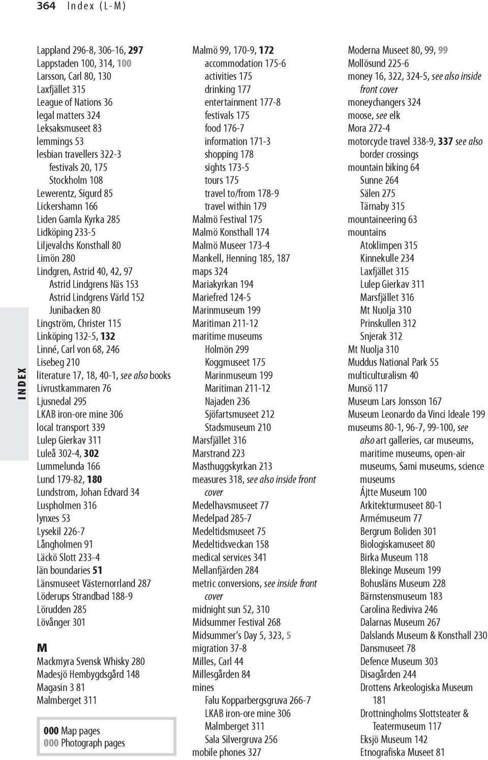 Astrid Lindgrens Värld 152 Junibacken 80 Lingström, Christer 115 Linköping 132-5, 132 Linné, Carl von 68, 246 Lisebeg 210 literature 17, 18, 40-1, see also books Livrustkammaren 76 Ljusnedal 295 LKAB