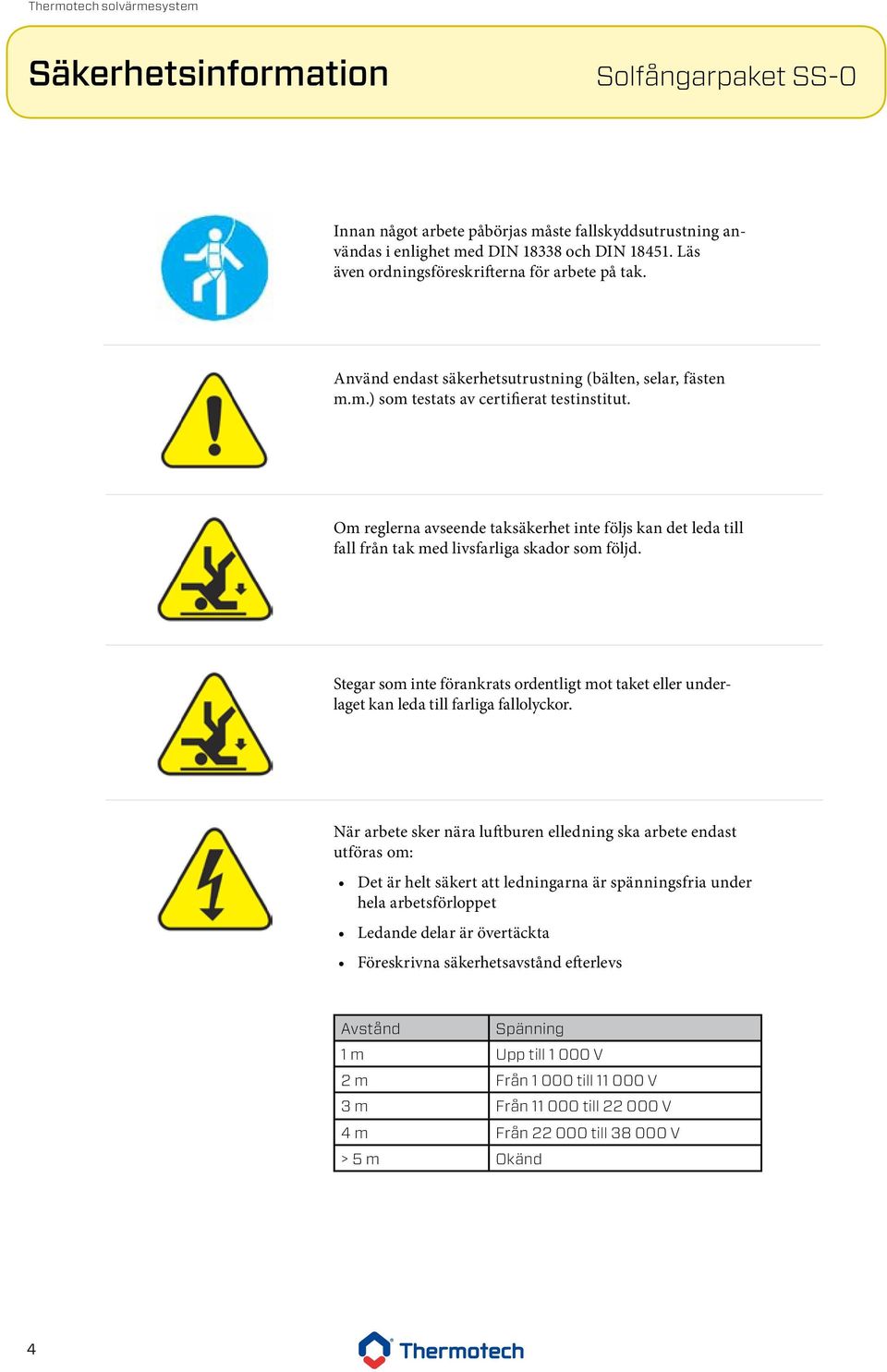 Om reglerna avseende taksäkerhet inte följs kan det leda till fall från tak med livsfarliga skador som följd.