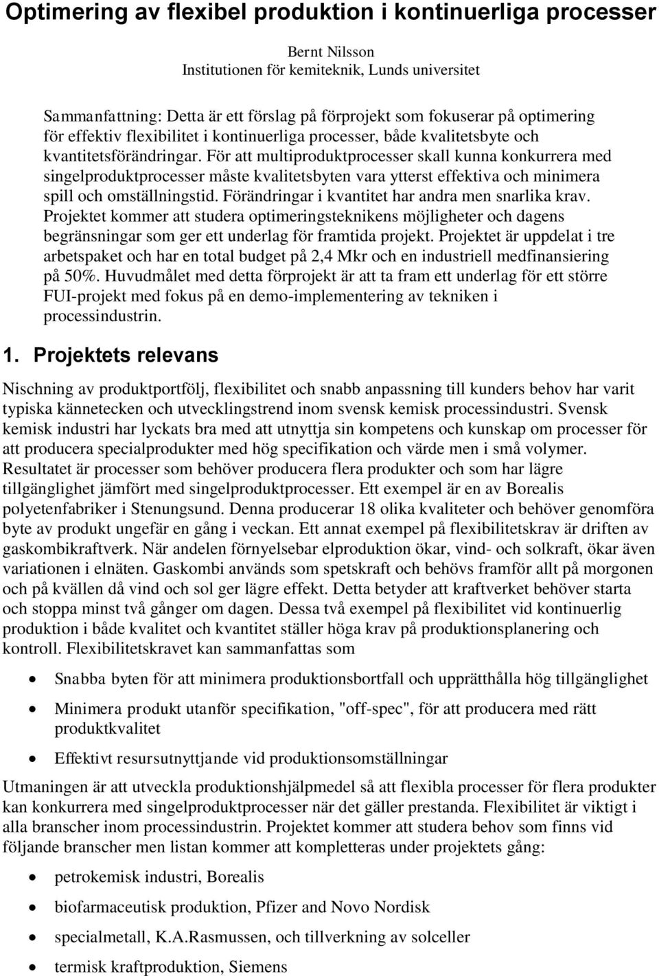 För att multiproduktprocesser skall kunna konkurrera med singelproduktprocesser måste kvalitetsbyten vara ytterst effektiva och minimera spill och omställningstid.