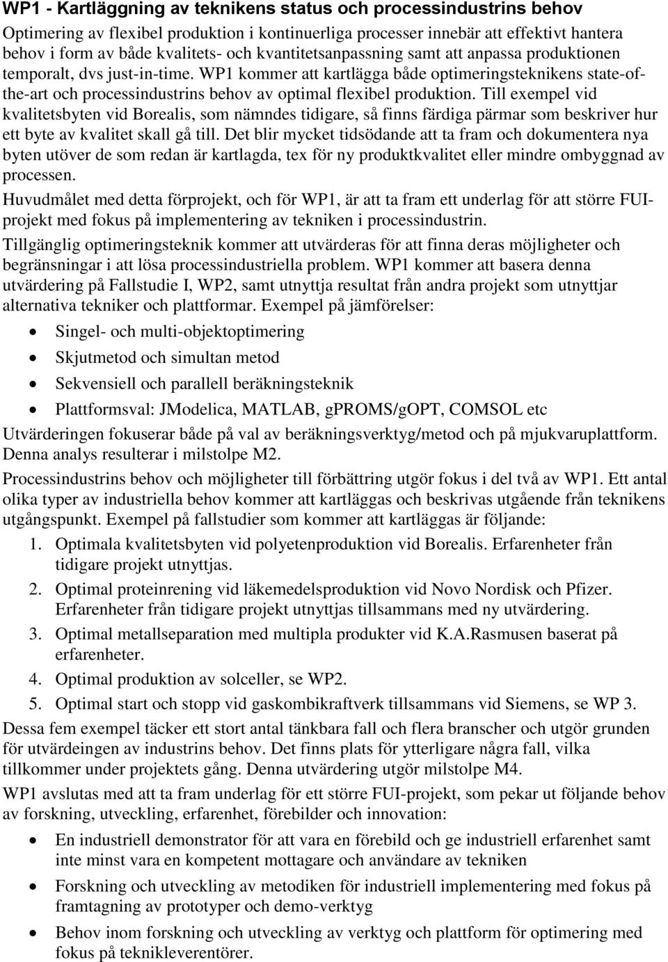 WP1 kommer att kartlägga både optimeringsteknikens state-ofthe-art och processindustrins behov av optimal flexibel produktion.