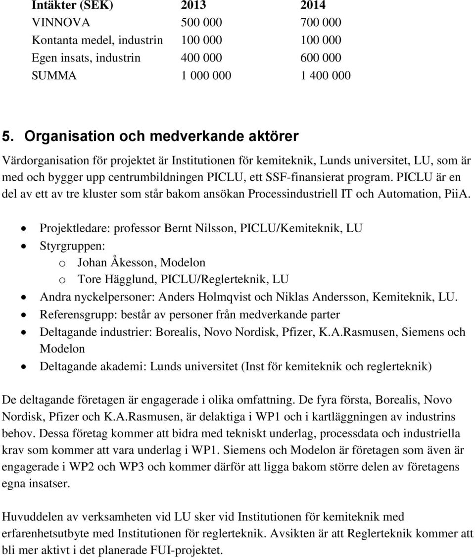 program. PICLU är en del av ett av tre kluster som står bakom ansökan Processindustriell IT och Automation, PiiA.