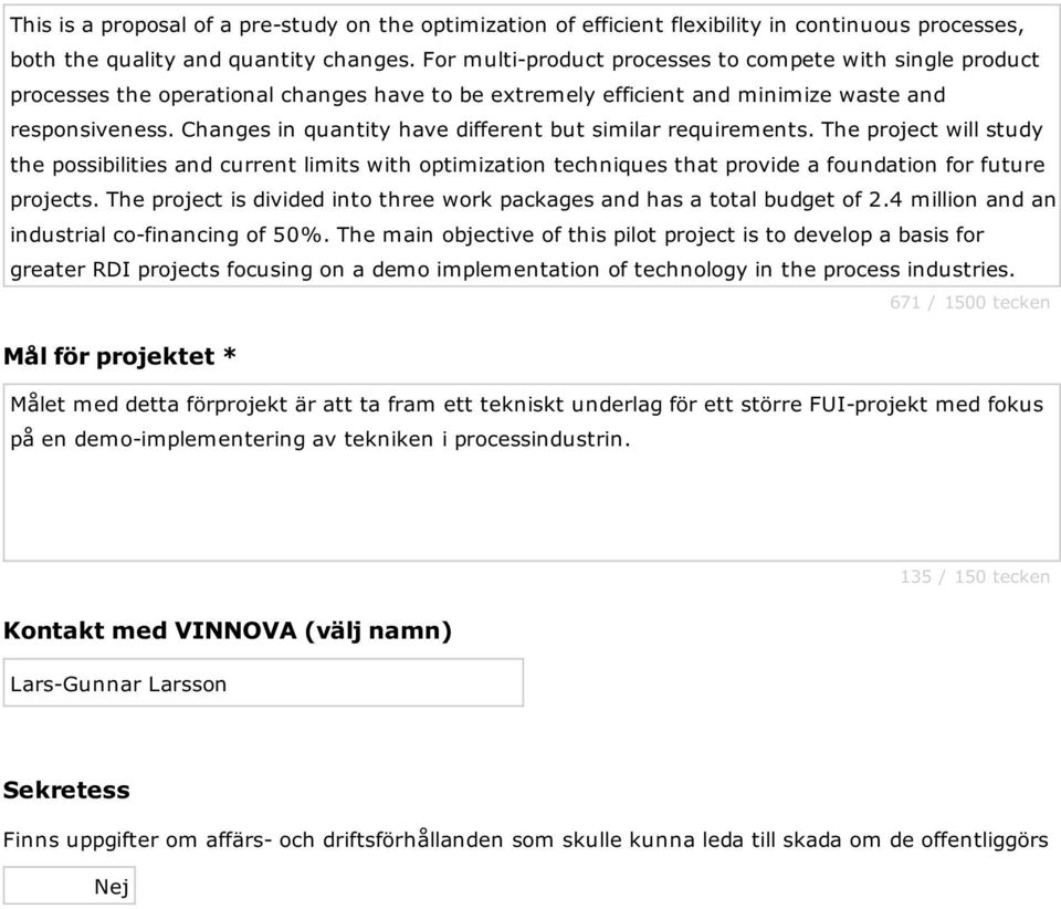 Changes in quantity have different but similar requirements. The project will study the possibilities and current limits with optimization techniques that provide a foundation for future projects.