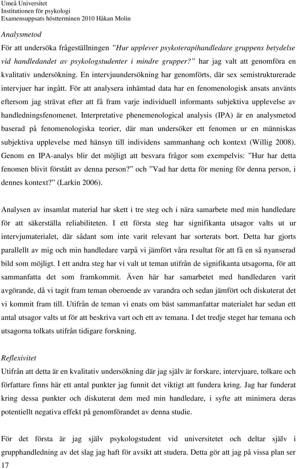 För att analysera inhämtad data har en fenomenologisk ansats använts eftersom jag strävat efter att få fram varje individuell informants subjektiva upplevelse av handledningsfenomenet.