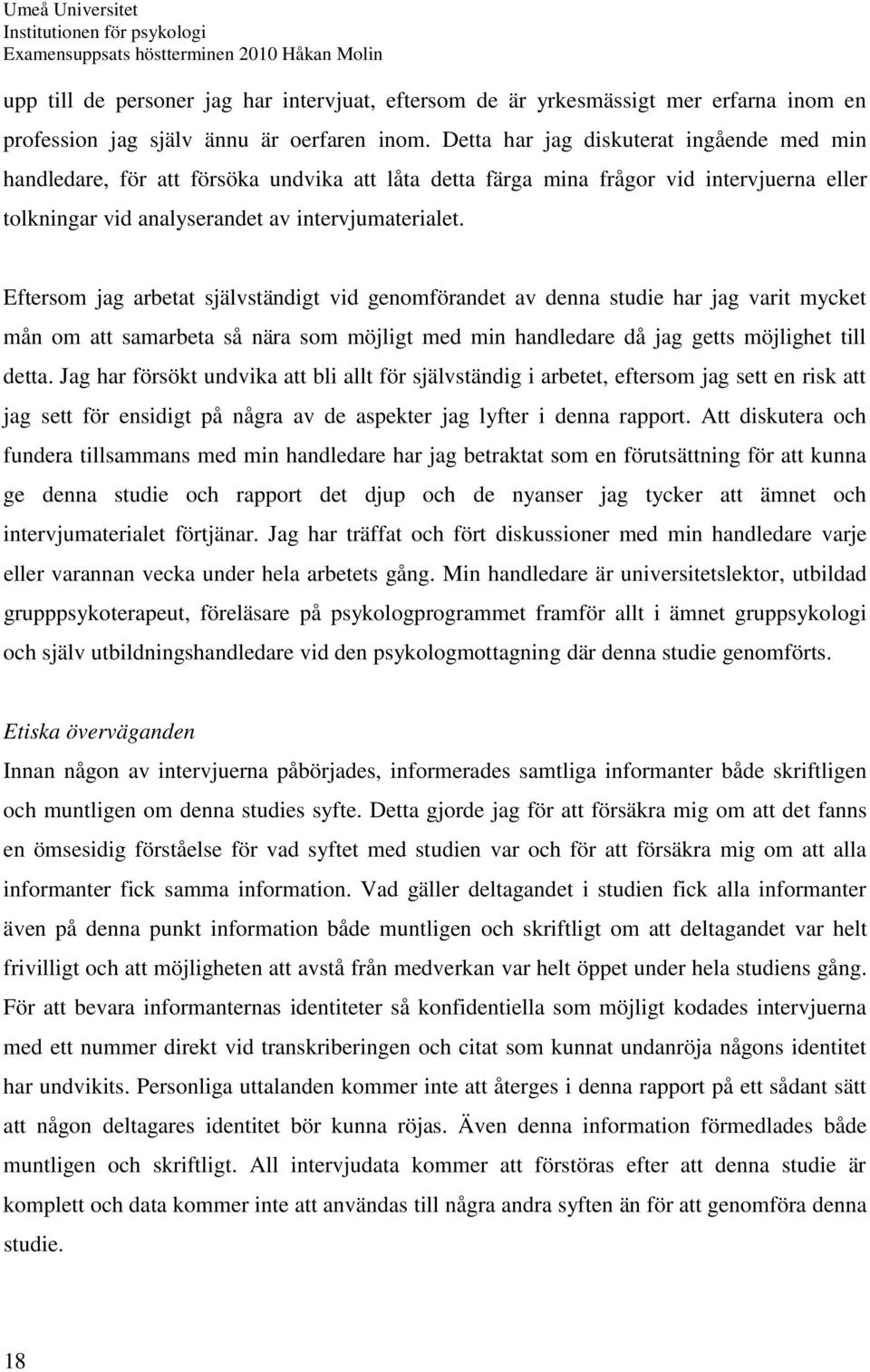 Eftersom jag arbetat självständigt vid genomförandet av denna studie har jag varit mycket mån om att samarbeta så nära som möjligt med min handledare då jag getts möjlighet till detta.