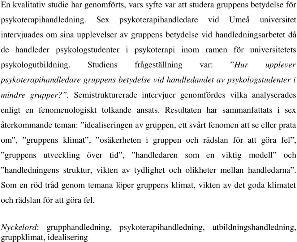 universitetets psykologutbildning. Studiens frågeställning var: Hur upplever psykoterapihandledare gruppens betydelse vid handledandet av psykologstudenter i mindre grupper?