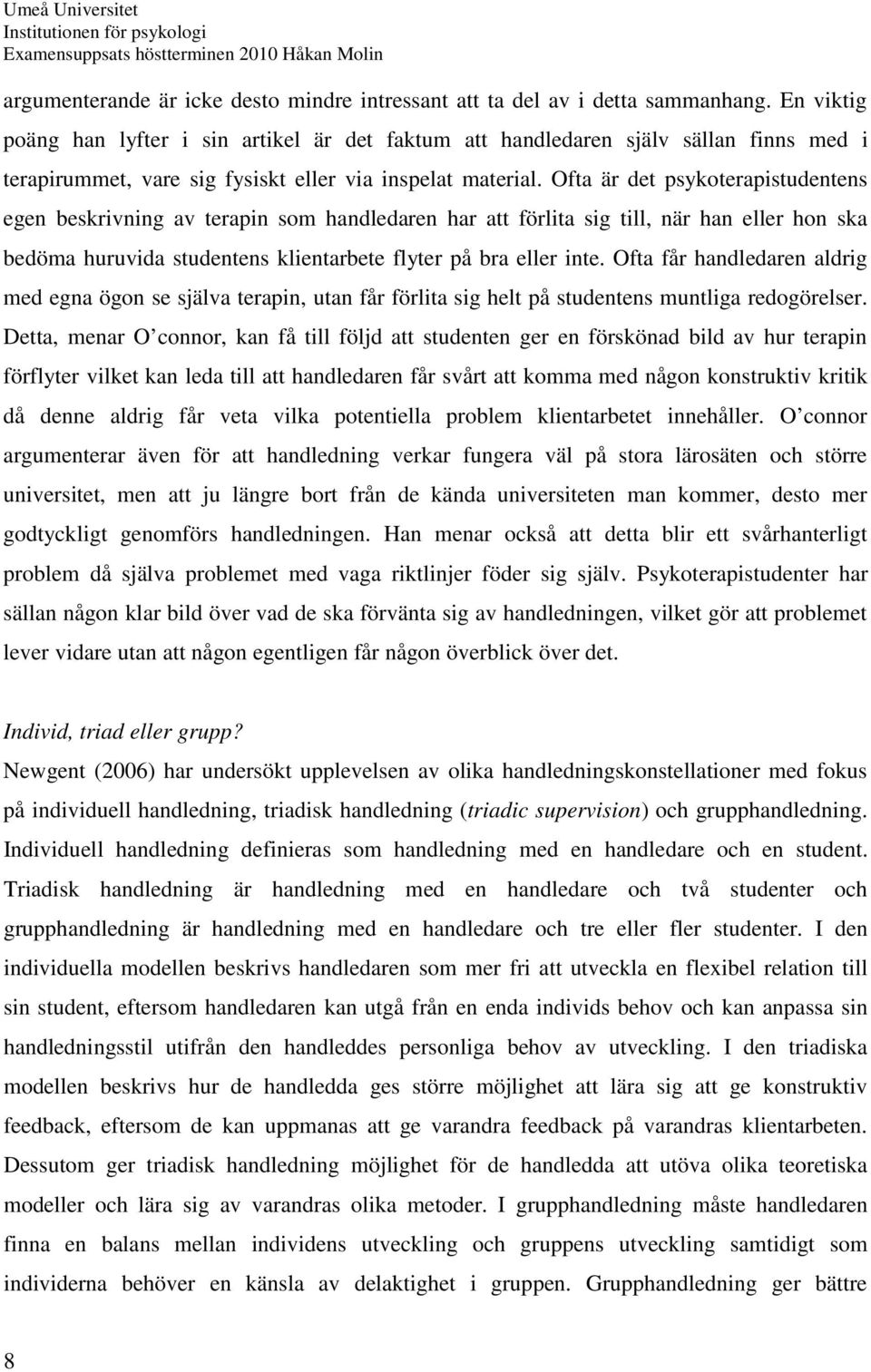 Ofta är det psykoterapistudentens egen beskrivning av terapin som handledaren har att förlita sig till, när han eller hon ska bedöma huruvida studentens klientarbete flyter på bra eller inte.