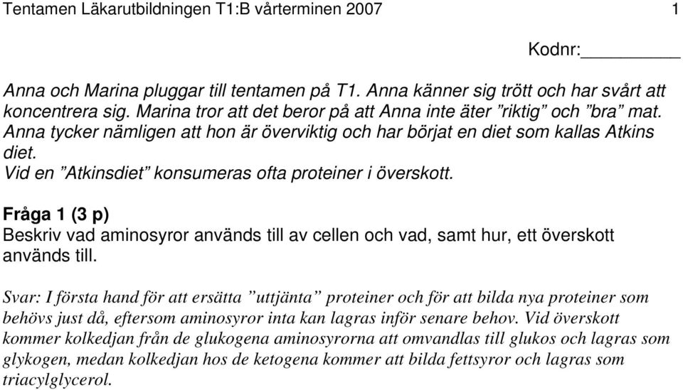 Vid en Atkinsdiet konsumeras ofta proteiner i överskott. Fråga 1 (3 p) Beskriv vad aminosyror används till av cellen och vad, samt hur, ett överskott används till.