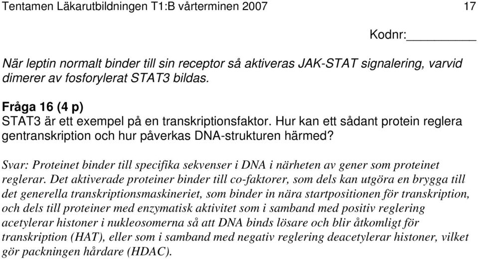 Svar: Proteinet binder till specifika sekvenser i DNA i närheten av gener som proteinet reglerar.