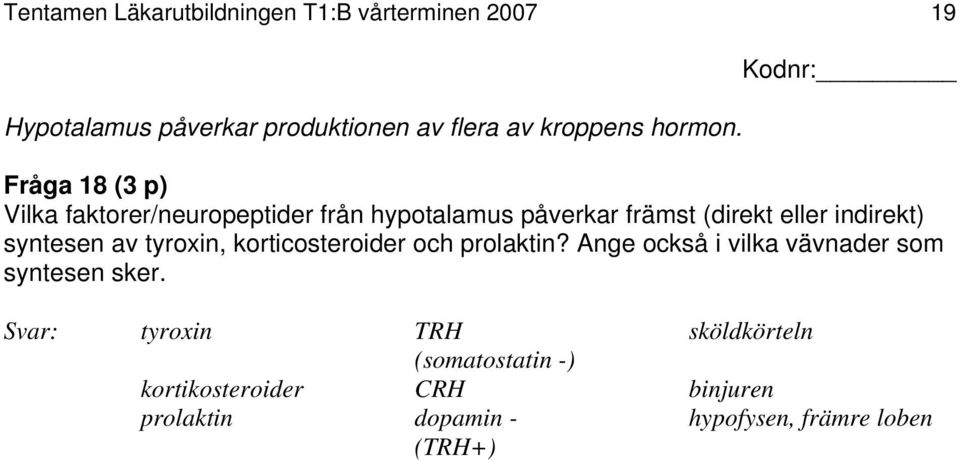 Fråga 18 (3 p) Vilka faktorer/neuropeptider från hypotalamus påverkar främst (direkt eller indirekt) syntesen