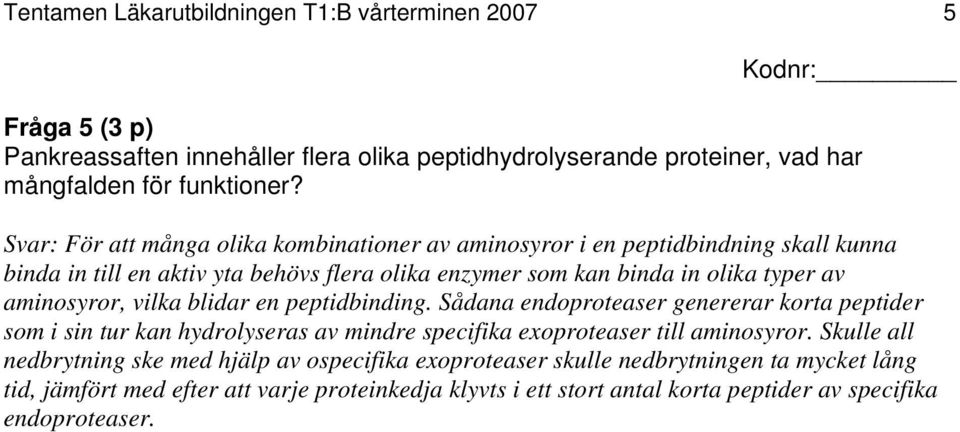 aminosyror, vilka blidar en peptidbinding. Sådana endoproteaser genererar korta peptider som i sin tur kan hydrolyseras av mindre specifika exoproteaser till aminosyror.