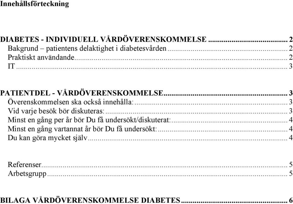 .. 3 Vid varje besök bör diskuteras:... 3 Minst en gång per år bör Du få undersökt/diskuterat:.