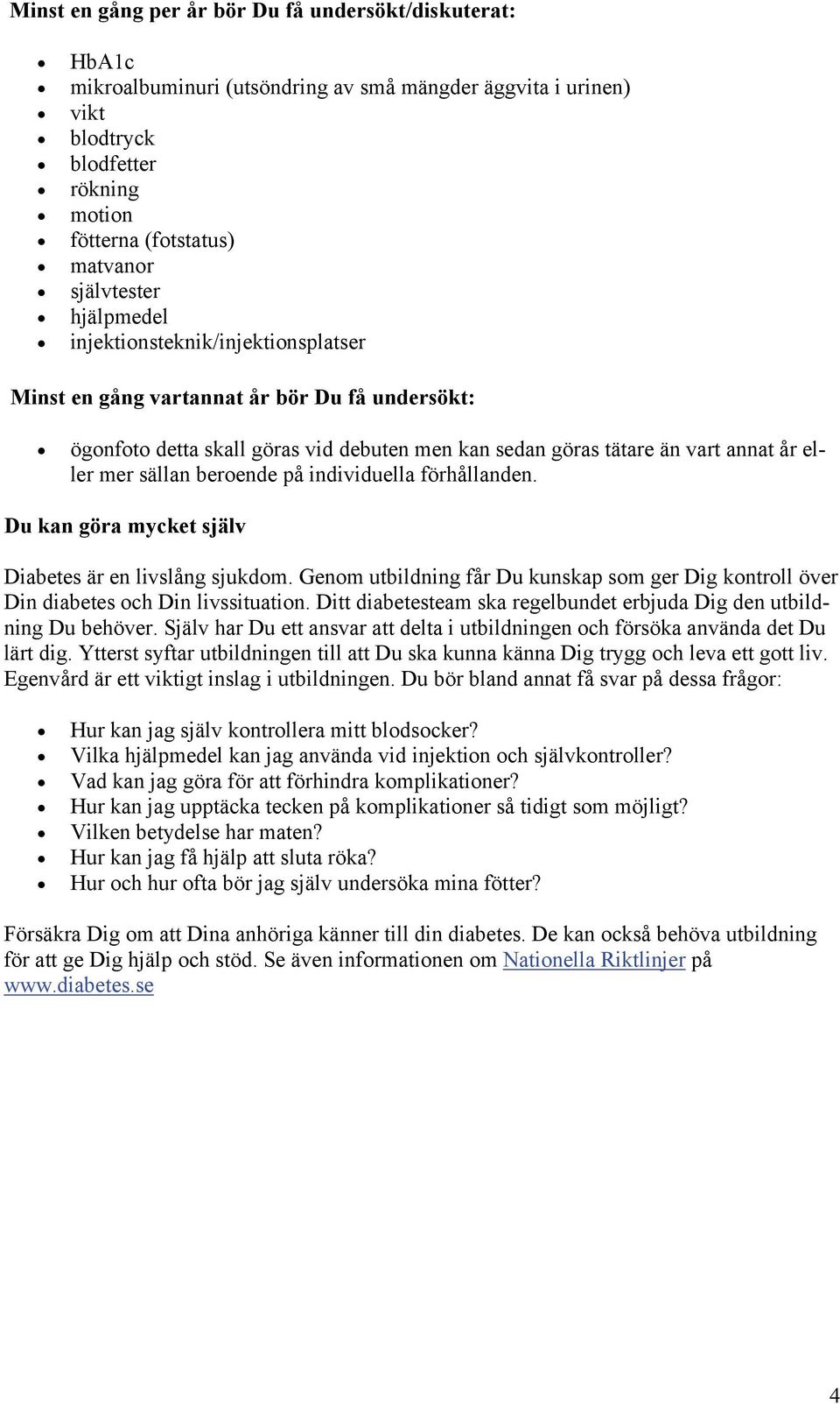 sällan beroende på individuella förhållanden. Du kan göra mycket själv Diabetes är en livslång sjukdom. Genom utbildning får Du kunskap som ger Dig kontroll över Din diabetes och Din livssituation.