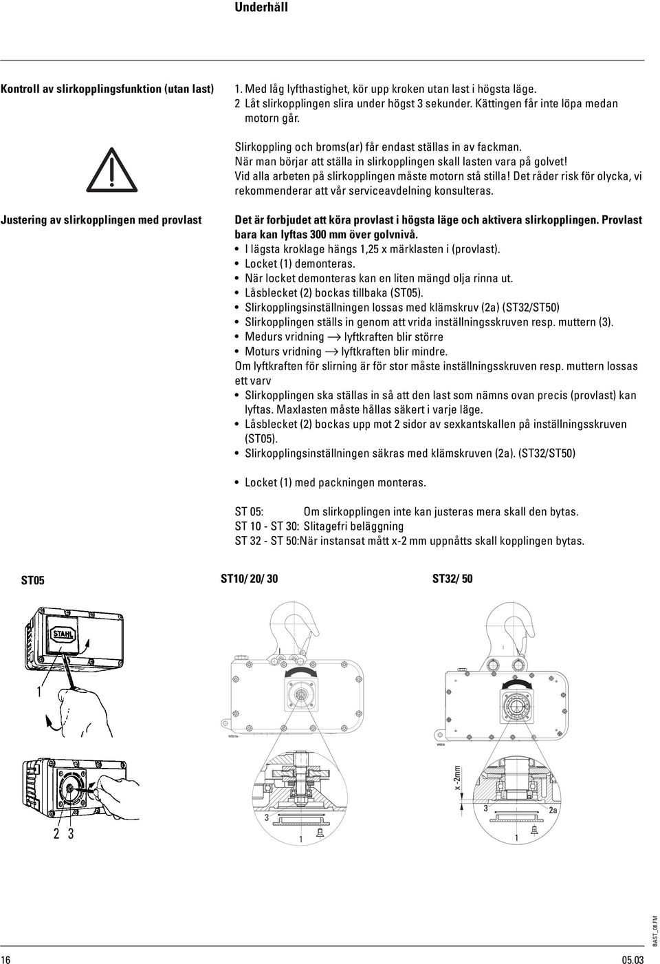 Vid alla arbeten på slirkopplingen måste motorn stå stilla! Det råder risk för olycka, vi rekommenderar att vår serviceavdelning konsulteras.